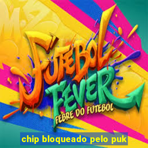 chip bloqueado pelo puk